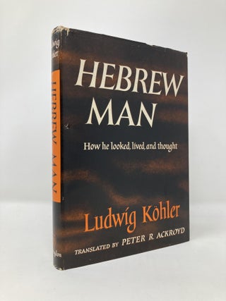 Item #129124 Hebrew Man: How He Looked, Lived, and Thought. Ludwig Kohler, Peter Ackroyd