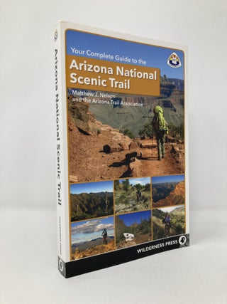 Item #130325 Your Complete Guide to the Arizona National Scenic Trail. Matthew J. Nelson, The,...