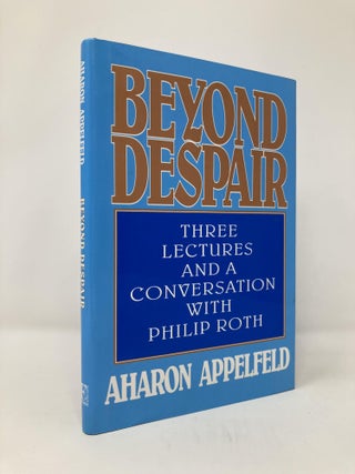 Item #130429 Beyond Despair: Three Lectures and a Conversation With Philip Roth. Aron Appelfeld