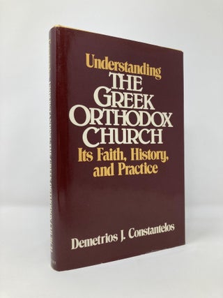 Item #131386 Understanding the Greek Orthodox Church: Its Faith, History, and Practice. Demetrios...
