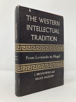 Item #131403 The Western Intellectual Tradition: from Leonardo to Hegel. Jacob Bronowski, Bruce...