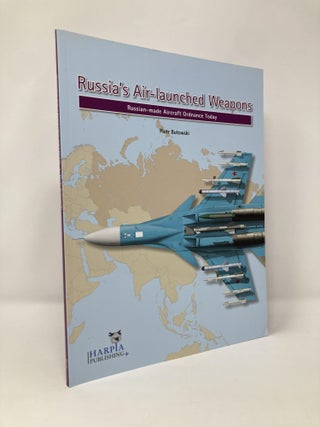 Item #131891 Russia's Air-launched Weapons: Russian-made Aircraft Ordnance Today. Piotr Butowski