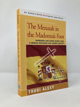 Item #132201 The Mezuzah in the Madonna's Foot: Marranos and Other Secret Jews: A Woman Discovers...