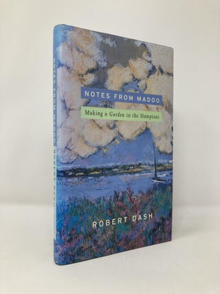 Item #132214 Notes from Madoo: Making a Garden in the Hamptons. Robert Dash