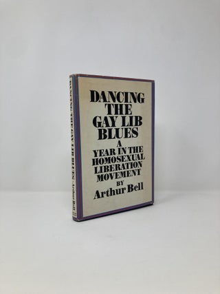 Item #132734 Dancing the Gay Lib Blues; A Year in the Homosexual Liberation Movement. Arthur Bell