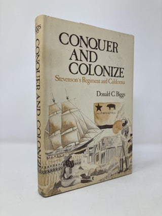 Item #134206 Conquer and Colonize: Stevenson's Regiment and California. Donald C. Biggs