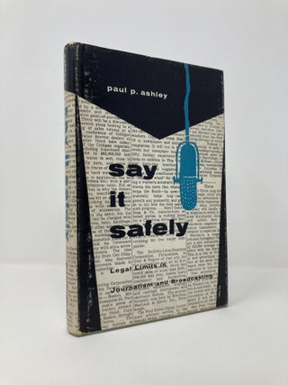 Item #134325 Say It Safely: Legal Limits in Journalism and Broadcasting. Paul P. Ashley