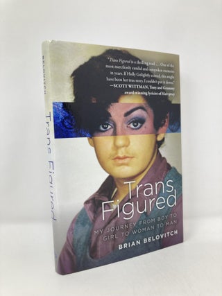 Item #136135 Trans Figured: My Journey from Boy to Girl to Woman to Man. Brian Belovitch