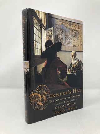 Item #137633 Vermeer's Hat: The Seventeenth Century and the Dawn of the Global World. Timothy Brook