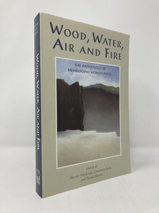 Item #137985 Wood, Water, Air and Fire: The Anthology of Mendocino Women Poets. Sharon Doubiago,...