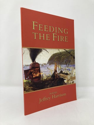 Item #138011 Feeding the Fire: Poems. Jeffrey Harrison
