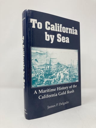 Item #139437 To California by Sea: A Maritime History of the California Gold Rush (Studies in...