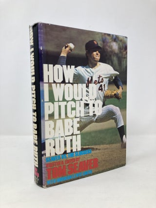 Item #139777 How I would pitch to Babe Ruth;: Seaver vs. the sluggers. Tom Seaver