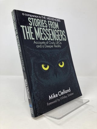 Item #139783 Stories from the Messengers: Owls, UFOs and a Deeper Reality. Mike Clelland