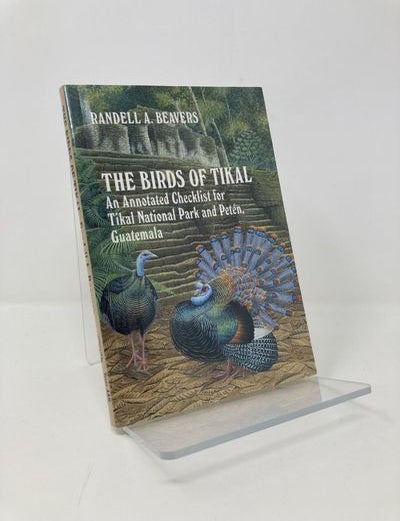 Item #139953 The Birds of Tikal: An Annotated Checklist for Tikal National Park and Peten, Guatemala (W L Moody, Jr. Natural History Series, No 12). Randell A. Beavers.