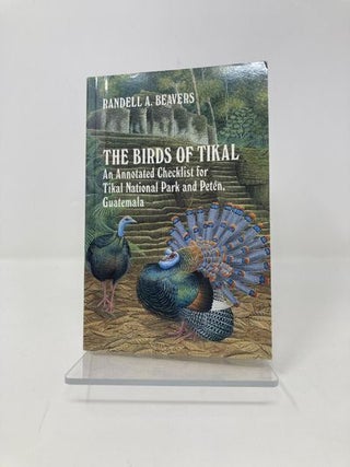 The Birds of Tikal: An Annotated Checklist for Tikal National Park and Peten, Guatemala (W L Moody, Jr. Natural History Series, No 12)