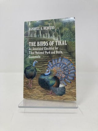 The Birds of Tikal: An Annotated Checklist for Tikal National Park and Peten, Guatemala (W L Moody, Jr. Natural History Series, No 12)