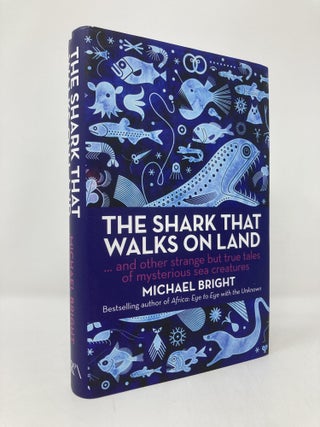 Item #140266 The Shark That Walks on Land: And Other Strange But True Tales of Mysterious Sea...