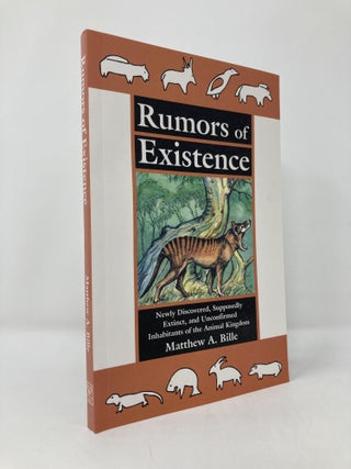 Item #140278 Rumors of Existence: Newly Discovered, Supposedly Extinct & Unconfirmed. Matthew Bille