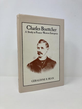 Item #140592 Charles Boettcher: A study in pioneer western enterprise. Geraldine B. Bean