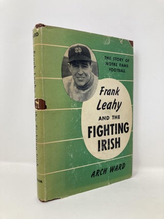 Item #141083 Frank Leahy and the Fighting Irish: The Story of Notre Dame Football. Arch Ward