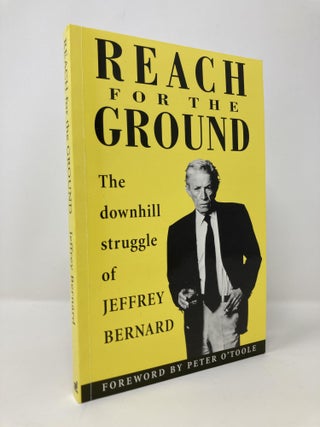 Item #142238 Reach for the Ground: The Downhill Struggle of Jeffrey Bernard. Jeffrey Bernard