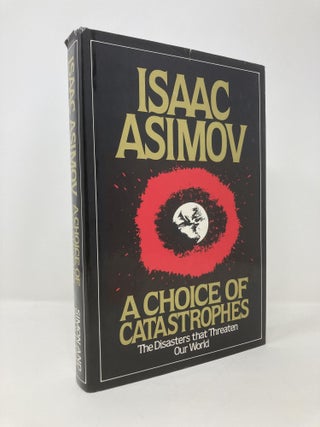 Item #142251 A Choice of Catastrophes: The Disasters That Threaten Our World. Isaac Asimov