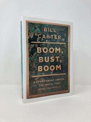 Item #142450 Boom, Bust, Boom: A Story About Copper, the Metal that Runs the World. Bill Carter
