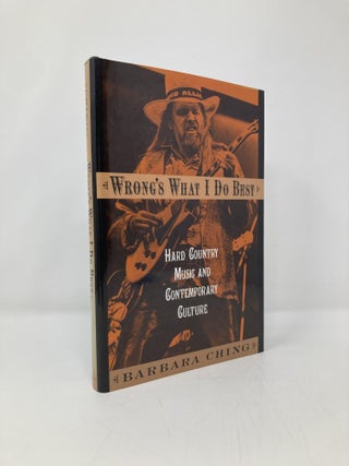 Item #142497 Wrong's What I Do Best: Hard Country Music and Contemporary Culture. Barbara Ching