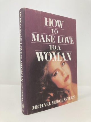 Item #143619 How to Make Love to a Woman. Michael Morgenstern