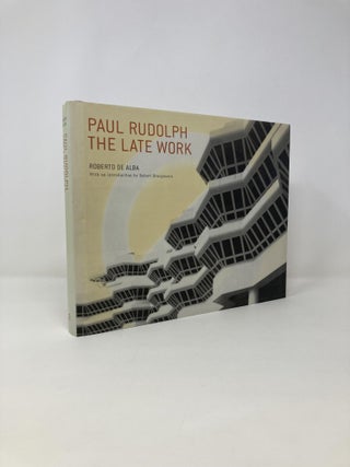 Item #144043 Paul Rudolph: The Late Work. Roberto De Alba