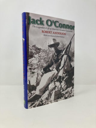 Item #144730 Jack O'Connor: The Legendary Life of America's Greatest Gunwriter. Robert Anderson