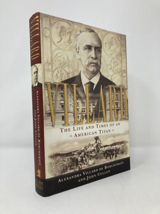 Item #144907 Villard: The Life and Times of an American Titan. Alexandra Villard de Borchgrave,...