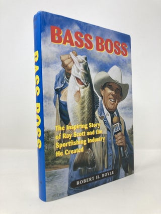Item #144966 Bass Boss: The Inspiring Story of Ray Scott and the Sportfishing Industry He...