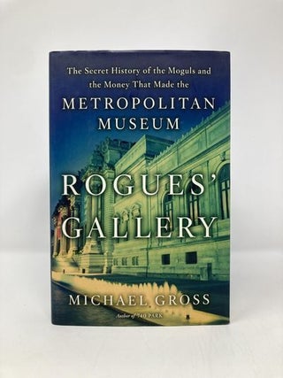Rogues' Gallery: The Secret History of the Moguls and the Money That Made the Metropolitan Museum