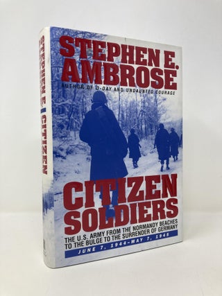 Item #146429 CITIZEN SOLDIERS : The U.S. Army from the Normandy Beaches to the Bulge to the...