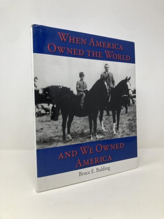 Item #147624 When America Owned the World and We Owned America. Bruce Balding