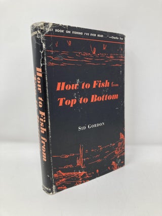 Item #147823 How to fish from Top to Bottom. Sid W. Gordon
