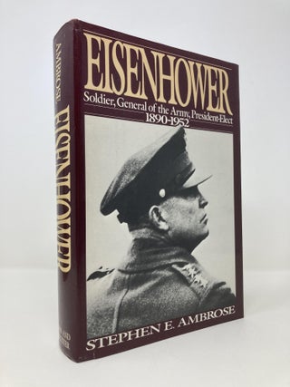 Item #148235 Eisenhower: Soldier, General of the Army, President-Elect, 1890-1952. Stephen E....