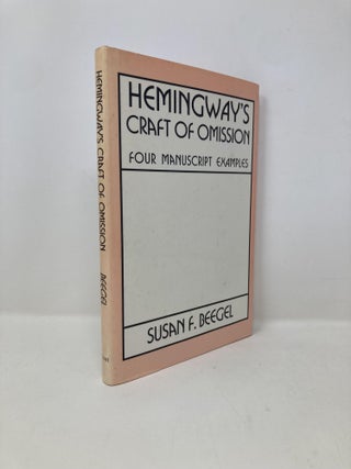 Item #149142 Hemingway's Craft of Omission: Four Manuscript Examples. Susan F. Beegel