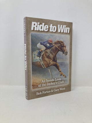 Item #149155 Ride to Win; An Inside Look at the Jocket's Craft. Bob Fortus, Gary Weset