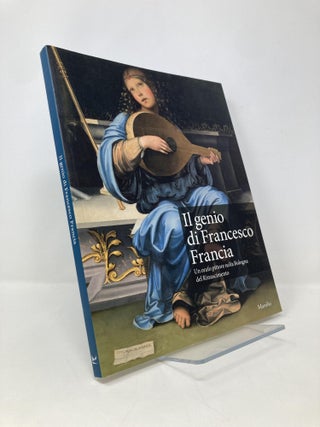 Item #149440 Il genio di Francesco Francia. Un orafo pittore nella Bologna del Rinascimento....