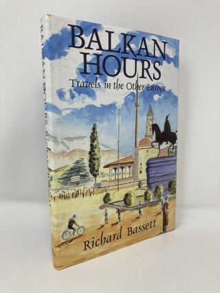 Item #150419 Balkan Hours: Travels in the Other Europe. Richard Bassett