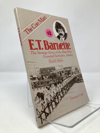 Item #150491 E. T. Barnette the Strange Story of the Man Who Founded Fairbanks. Terrence Cole