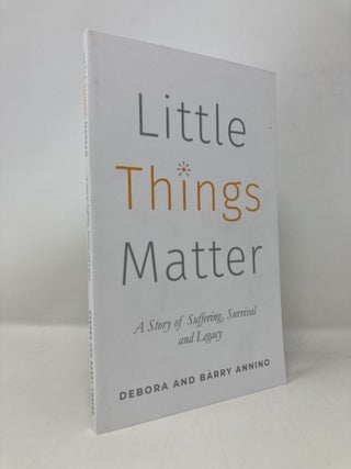 Item #150529 Little Things Matter: A Story of Suffering, Survival and Legacy. Debora Annino,...