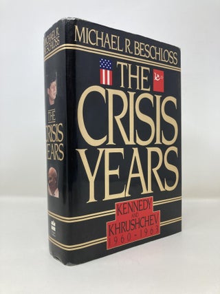 Item #150530 The Crisis Years: Kennedy and Khrushchev, 1960-1963. Michael R. Beschloss