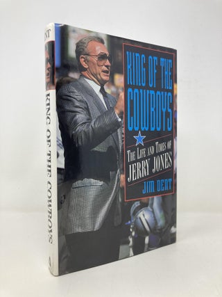 Item #150563 King of the Cowboys: The Life and Times of Jerry Jones. Jim Dent