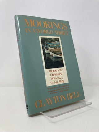 Item #150701 Moorings in a World Adrift: Answers for Christians Who Dare to Ask Why. B. Clayton Bell