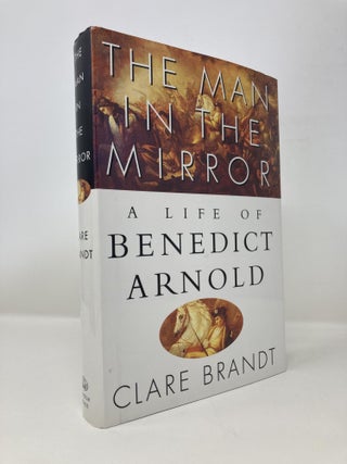 Item #150748 The Man in the Mirror: A Life of Benedict Arnold. Clare Brandt