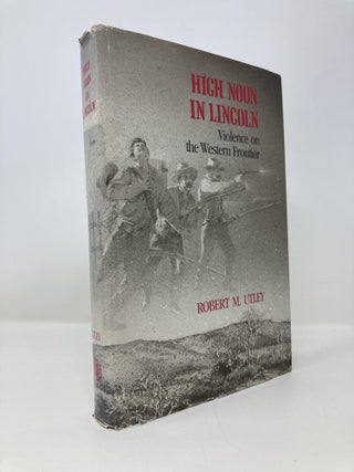 Item #150907 High Noon in Lincoln; Violence on the Western Frontier. Robert M. Utley